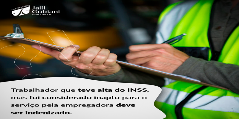 TRABALHADOR QUE TEVE ALTA DO INSS MAS FOI CONSIDERADO INAPTO PARA O SERVIÇO PELA EMPREGADORA DEVE SER INDENIZADO