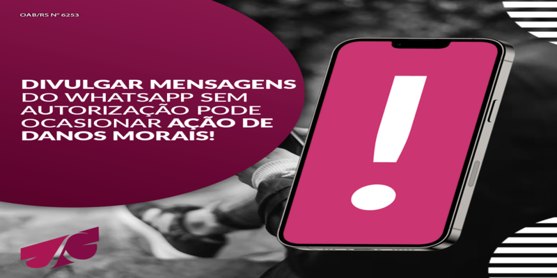 DIVULGAR MENSAGENS DO WHATSAPP SEM AUTORIZAÇÃO PODE OCASIONAR AÇÃO DE DANOS MORAIS!